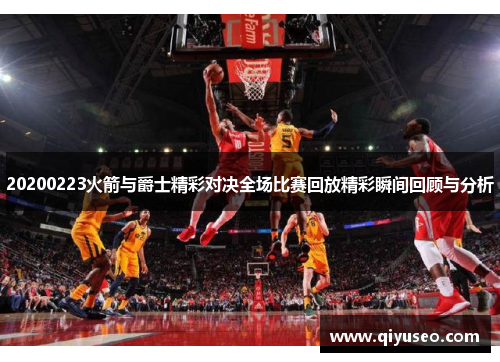 20200223火箭与爵士精彩对决全场比赛回放精彩瞬间回顾与分析