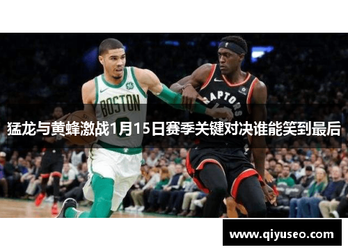 猛龙与黄蜂激战1月15日赛季关键对决谁能笑到最后