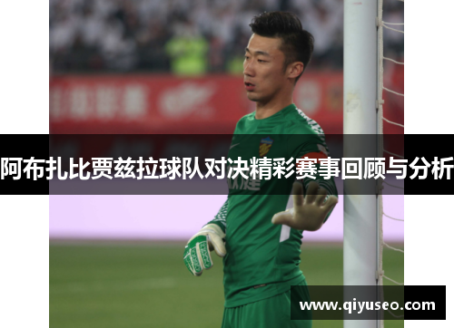 阿布扎比贾兹拉球队对决精彩赛事回顾与分析